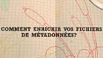 Comment enrichir vos fichiers de métadonnées Comment enrichir vos fichiers de métadonnées