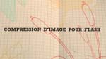 Compression d’images pour Flash Compression d’images pour Flash