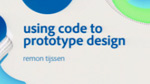 Using Code to Prototype Interactive Design