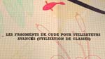 Les Fragments de code pour utilisateurs avancés (utilisation de Classes) Les Fragments de code pour utilisateurs avancés (utilisation de Classes)