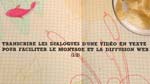 Transcrire les dialogues d'une vidéo en texte pour faciliter le montage et la diffusion Web 1/2