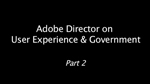 Adobe Director on User Experience and Government, Part 2 Adobe Director on User Experience and Government, Part 2